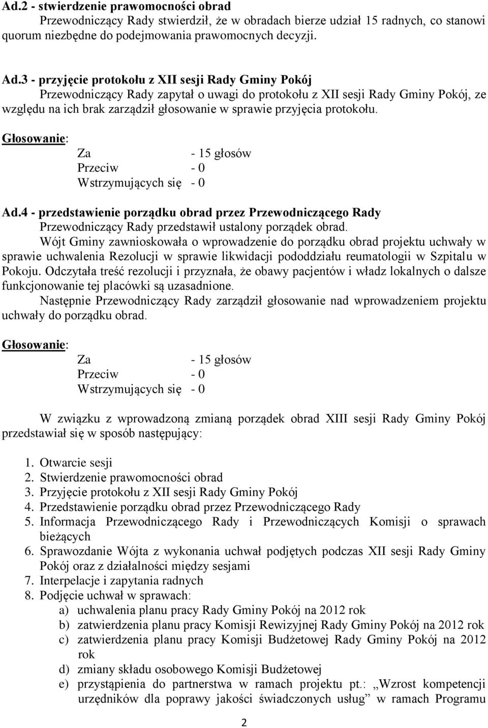 protokołu. Ad.4 - przedstawienie porządku obrad przez Przewodniczącego Rady Przewodniczący Rady przedstawił ustalony porządek obrad.