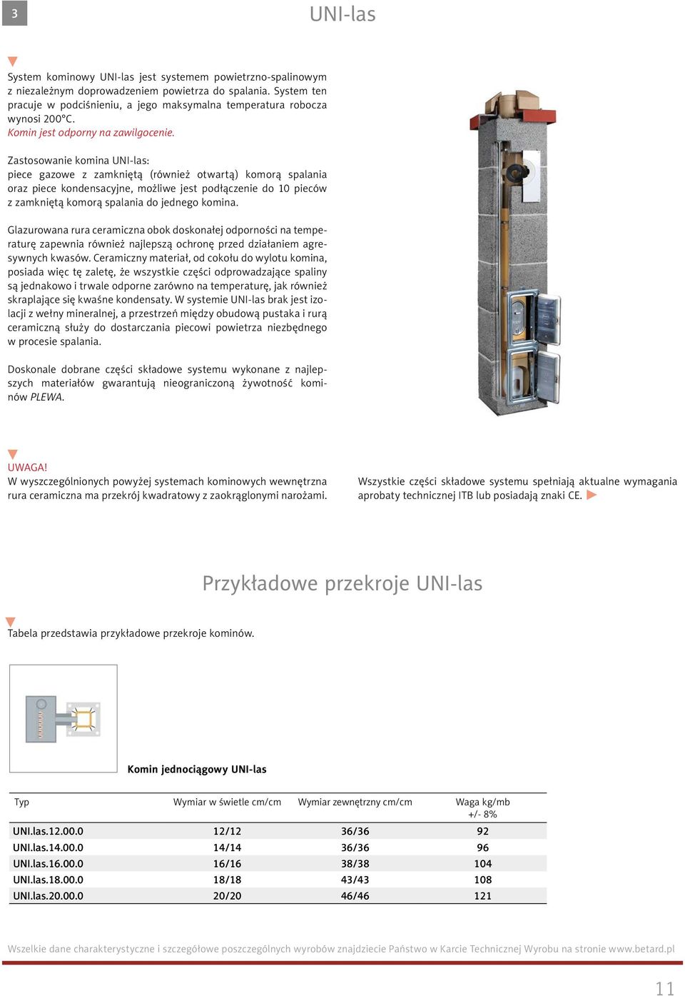 Zastosowanie komina UNI-las: piece gazowe z zamkniętą (również otwartą) komorą spalania oraz piece kondensacyjne, możliwe jest podłączenie do 10 pieców z zamkniętą komorą spalania do jednego komina.