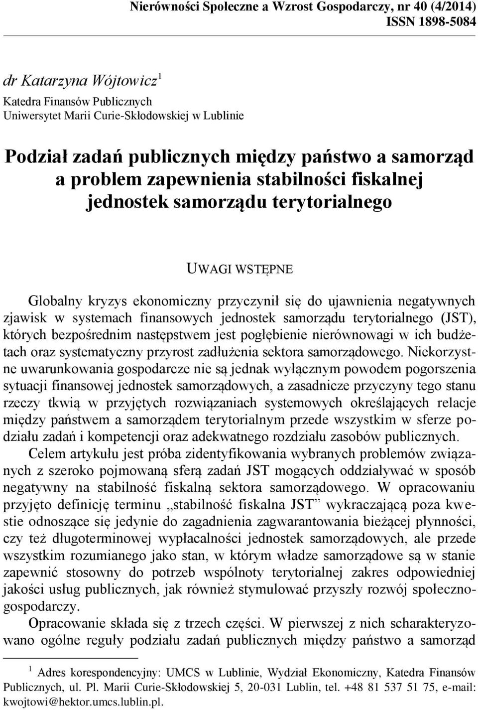 publicznych między państwo a samorząd a problem zapewnienia stabilności fiskalnej jednostek samorządu terytorialnego UWAGI WSTĘPNE Globalny kryzys ekonomiczny przyczynił się do ujawnienia negatywnych