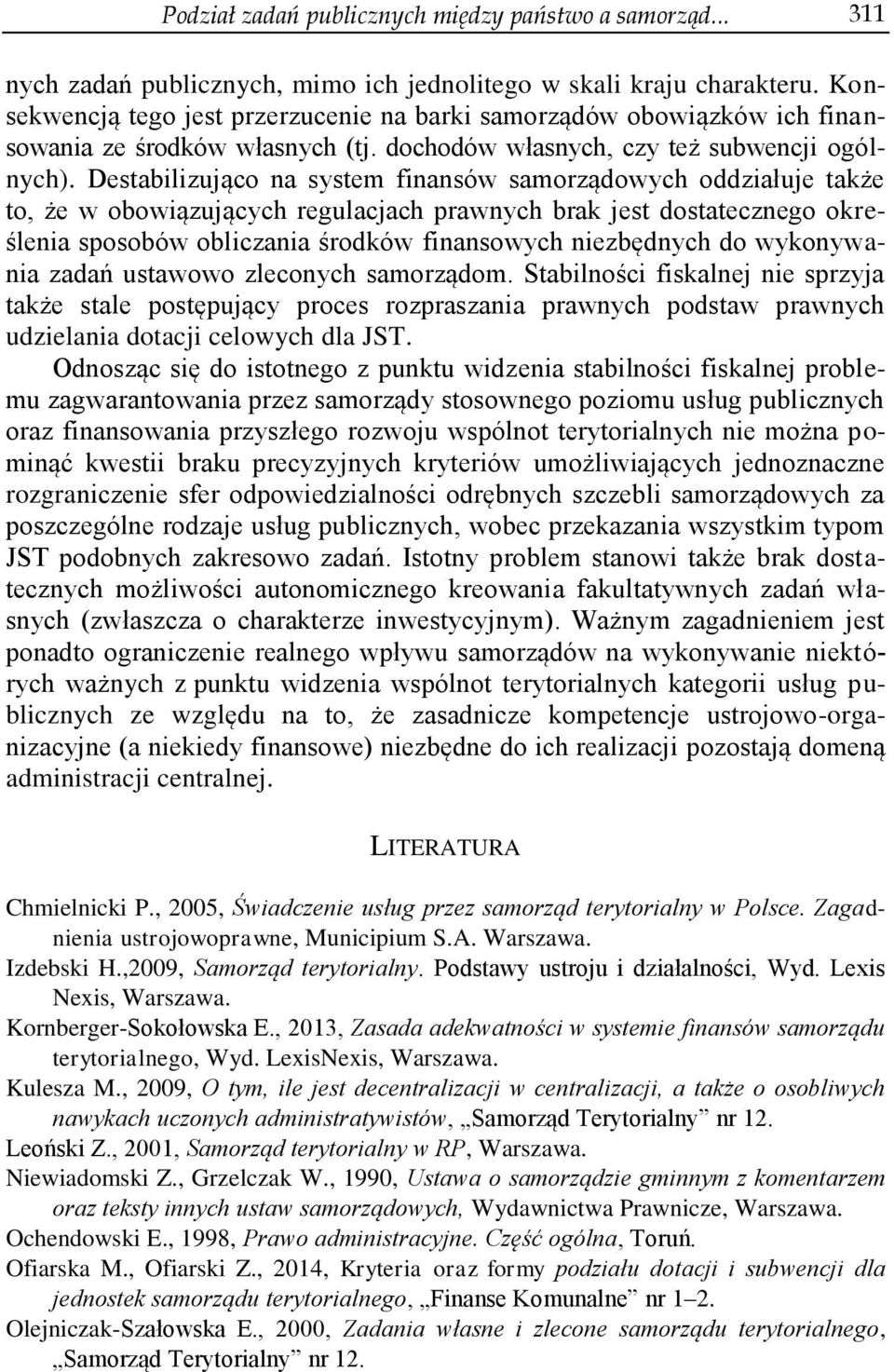 Destabilizująco na system finansów samorządowych oddziałuje także to, że w obowiązujących regulacjach prawnych brak jest dostatecznego określenia sposobów obliczania środków finansowych niezbędnych