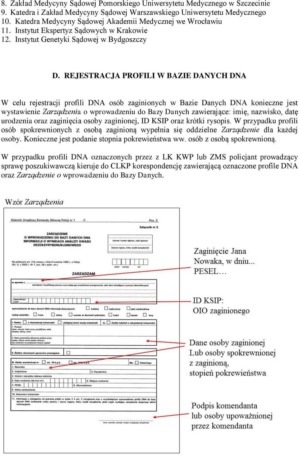 REJESTRACJA PROFILI W BAZIE DANYCH DNA W celu rejestracji profili DNA osób zaginionych w Bazie Danych DNA konieczne jest wystawienie Zarządzenia o wprowadzeniu do Bazy Danych zawierające: imię,