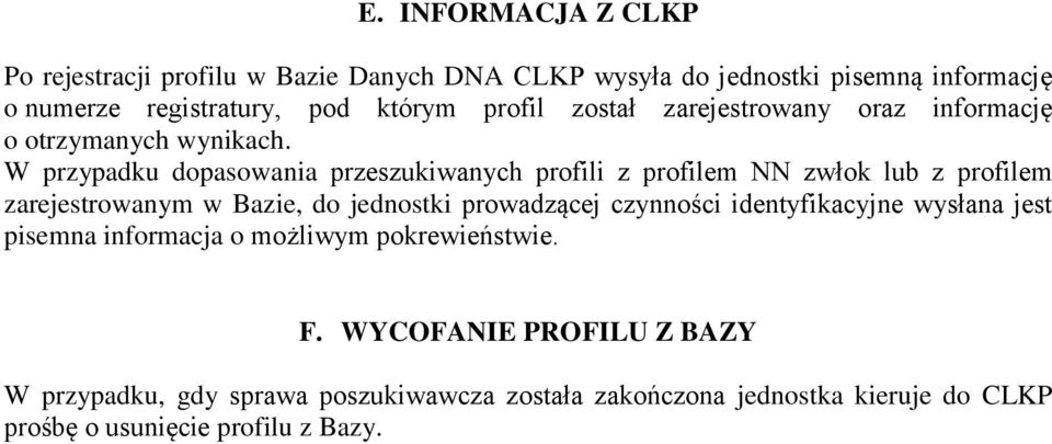 W przypadku dopasowania przeszukiwanych profili z profilem NN zwłok lub z profilem zarejestrowanym w Bazie, do jednostki prowadzącej czynności