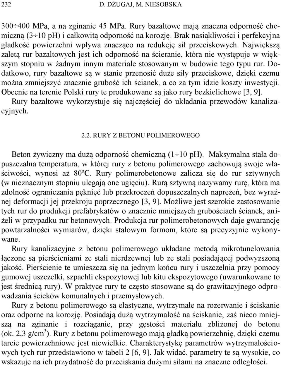 Największą zaletą rur bazaltowych jest ich odporność na ścieranie, która nie występuje w większym stopniu w żadnym innym materiale stosowanym w budowie tego typu rur.