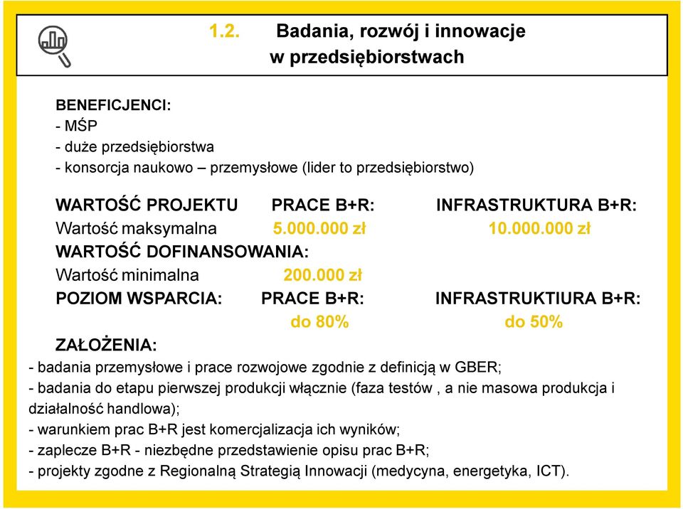 000 zł POZIOM WSPARCIA: PRACE B+R: INFRASTRUKTIURA B+R: do 80% do 50% ZAŁOŻENIA: - badania przemysłowe i prace rozwojowe zgodnie z definicją w GBER; - badania do etapu pierwszej produkcji