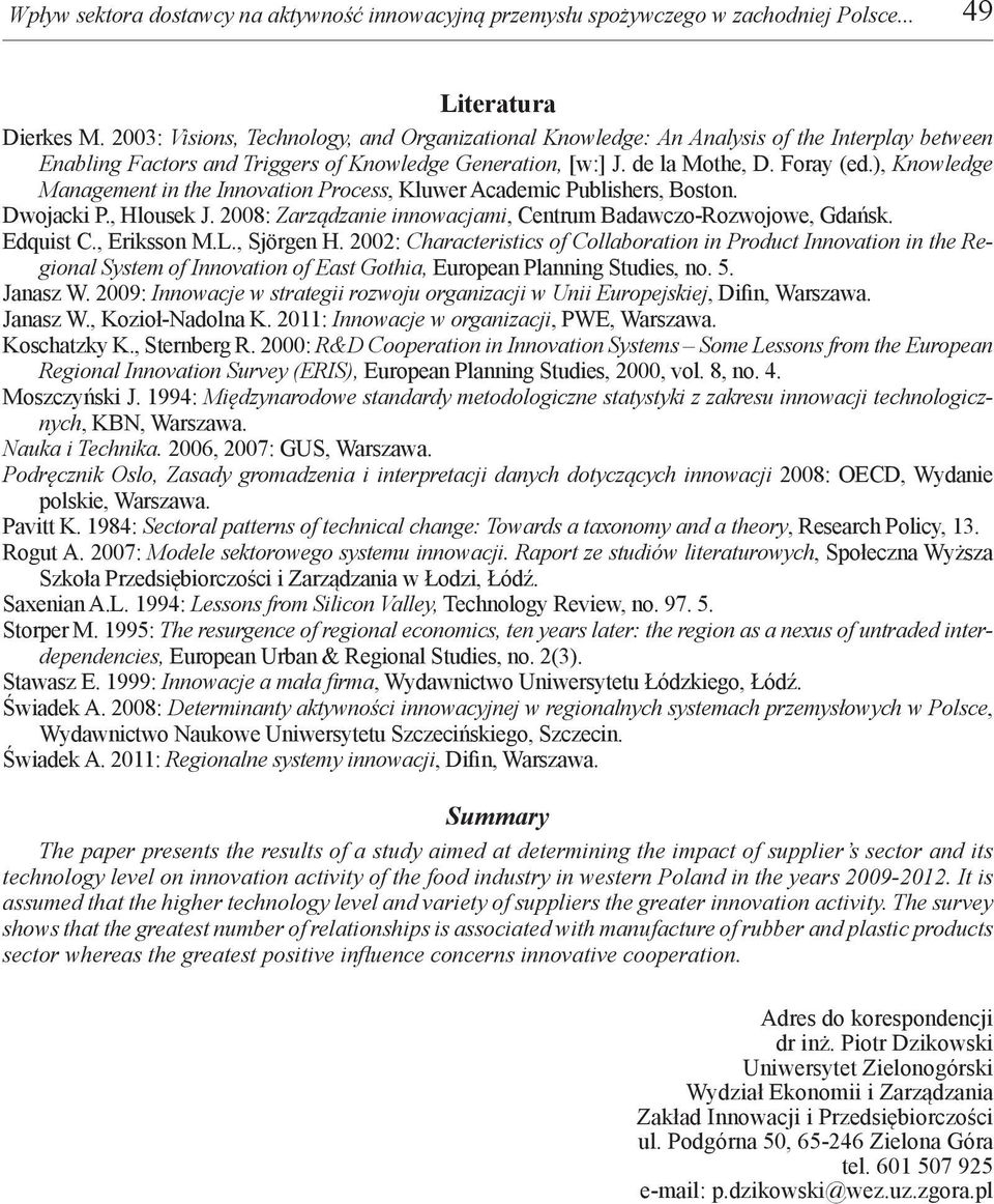 ), Knowledge Management in the Innovation Process, Kluwer Academic Publishers, Boston. Dwojacki P., Hlousek J. 2008: Zarządzanie innowacjami, Centrum BadawczoRozwojowe, Gdańsk. Edquist C., Eriksson M.