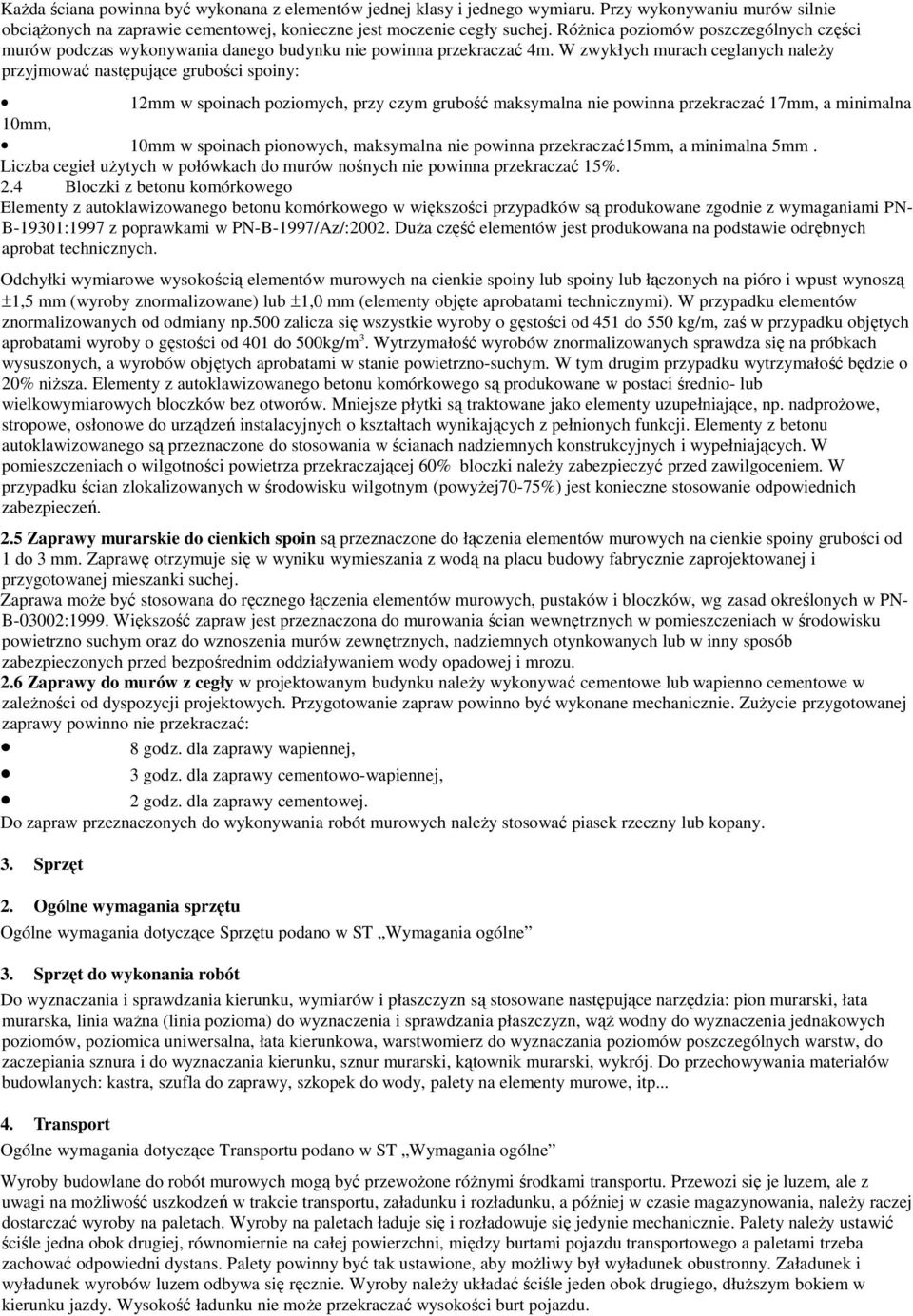 W zwykłych murach ceglanych naleŝy przyjmować następujące grubości spoiny: 12mm w spoinach poziomych, przy czym grubość maksymalna nie powinna przekraczać 17mm, a minimalna 10mm, 10mm w spoinach