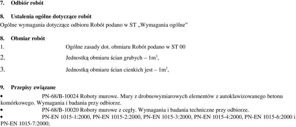 Przepisy związane PN-68/B-10024 Roboty murowe. Mury z drobnowymiarowych elementów z autoklawizowanego betonu komórkowego. Wymagania i badania przy odbiorze.