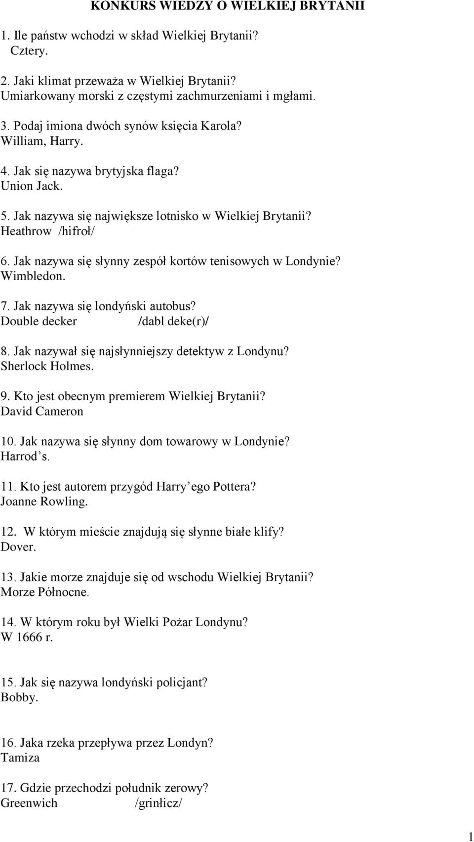 Jak nazywa się słynny zespół kortów tenisowych w Londynie? Wimbledon. 7. Jak nazywa się londyński autobus? Double decker /dabl deke(r)/ 8. Jak nazywał się najsłynniejszy detektyw z Londynu?