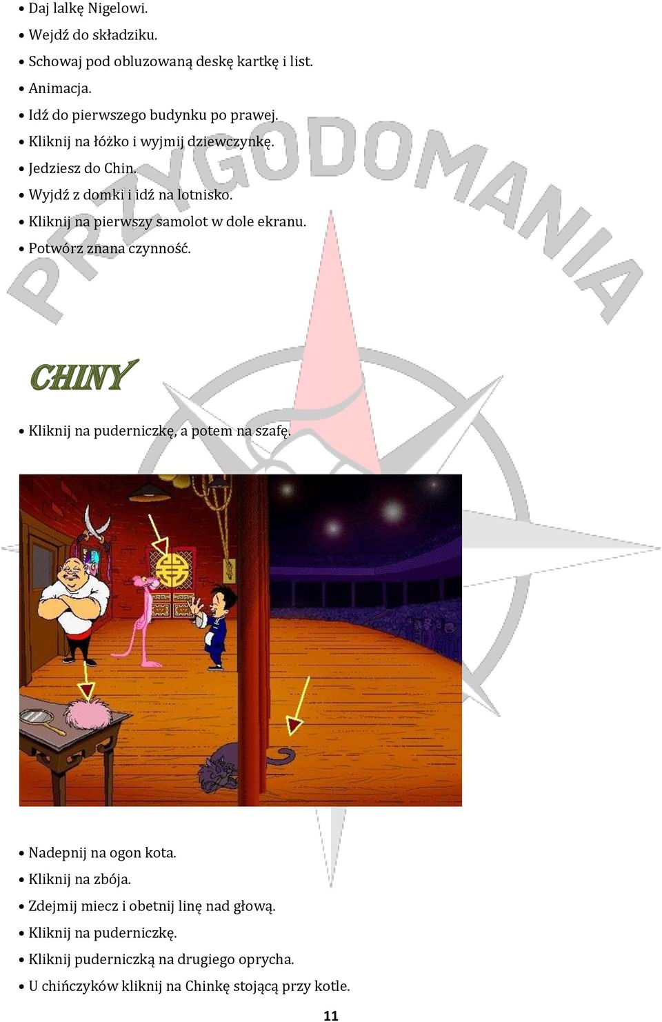 Potwórz znana czynność. Chiny Kliknij na puderniczkę, a potem na szafę. Nadepnij na ogon kota. Kliknij na zbója.