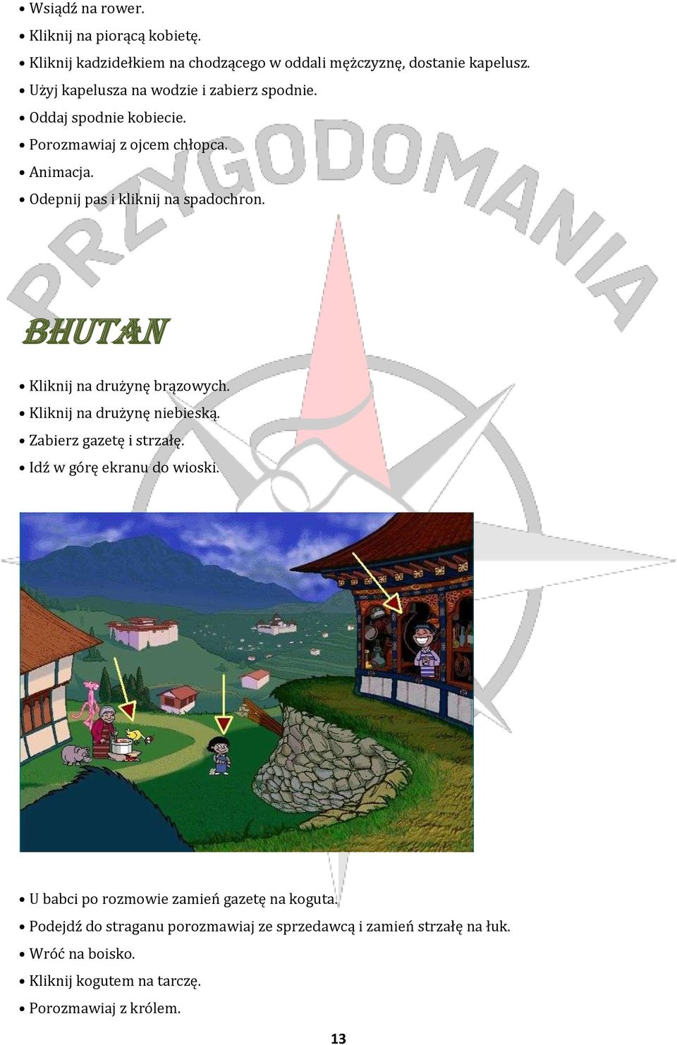 Bhutan Kliknij na drużynę brązowych. Kliknij na drużynę niebieską. Zabierz gazetę i strzałę. Idź w górę ekranu do wioski.