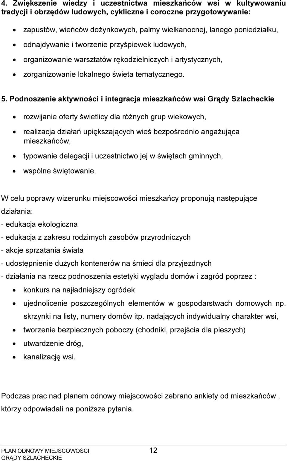 Podnoszenie aktywności i integracja mieszkańców wsi Grądy Szlacheckie rozwijanie oferty świetlicy dla różnych grup wiekowych, realizacja działań upiększających wieś bezpośrednio angażująca