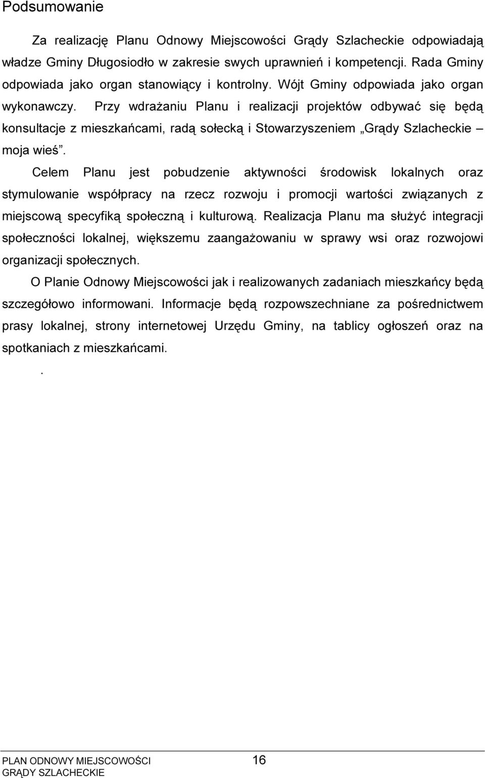 Przy wdrażaniu Planu i realizacji projektów odbywać się będą konsultacje z mieszkańcami, radą sołecką i Stowarzyszeniem Grądy Szlacheckie moja wieś.