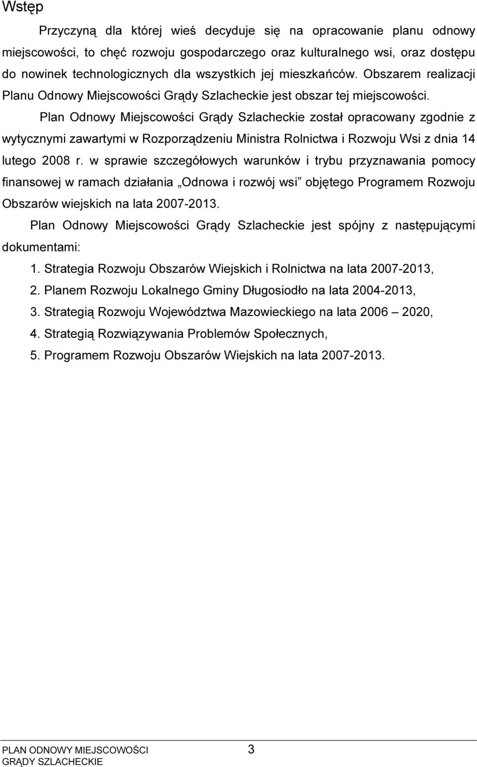 Plan Odnowy Miejscowości Grądy Szlacheckie został opracowany zgodnie z wytycznymi zawartymi w Rozporządzeniu Ministra Rolnictwa i Rozwoju Wsi z dnia 14 lutego 2008 r.