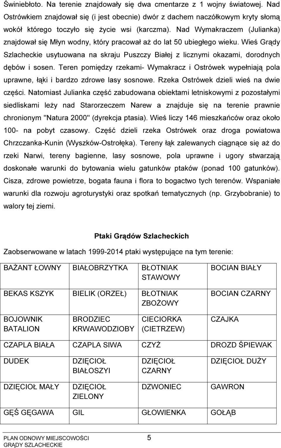 Nad Wymakraczem (Julianka) znajdował się Młyn wodny, który pracował aż do lat 50 ubiegłego wieku.