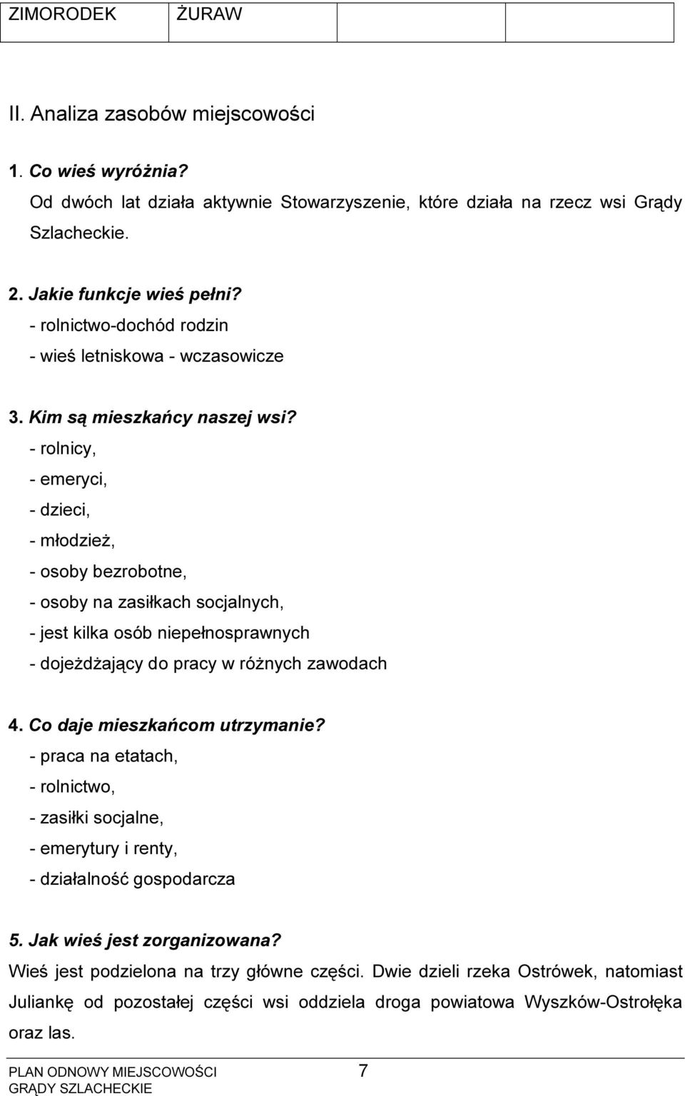 - rolnicy, - emeryci, - dzieci, - młodzież, - osoby bezrobotne, - osoby na zasiłkach socjalnych, - jest kilka osób niepełnosprawnych - dojeżdżający do pracy w różnych zawodach 4.