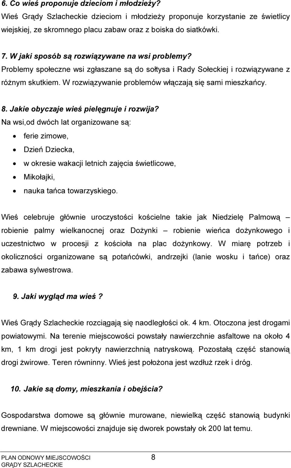 8. Jakie obyczaje wieś pielęgnuje i rozwija? Na wsi,od dwóch lat organizowane są: ferie zimowe, Dzień Dziecka, w okresie wakacji letnich zajęcia świetlicowe, Mikołajki, nauka tańca towarzyskiego.