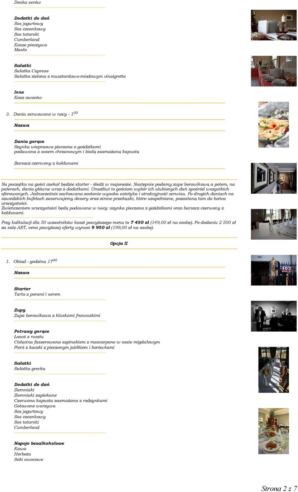 starter - śledź w majonezie. Następnie podamy zupę borowikową a potem, na paterach, dania główne wraz z dodatkami. Umożliwi to gościom wybór ich ulubionych dań spośród wszystkich oferowanych.