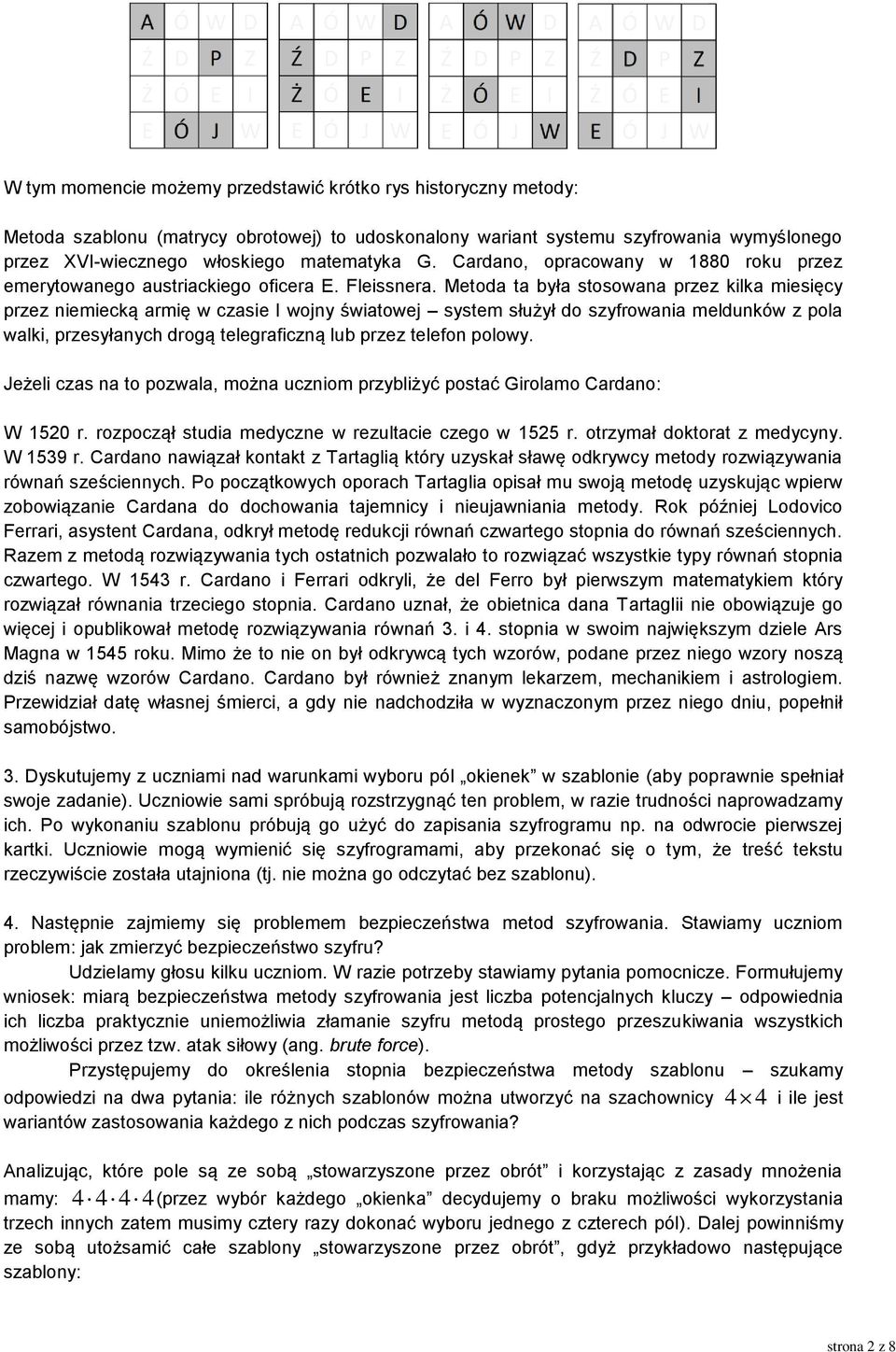 Metoda ta była stosowana przez kilka miesięcy przez niemiecką armię w czasie I wojny światowej system służył do szyfrowania meldunków z pola walki, przesyłanych drogą telegraficzną lub przez telefon
