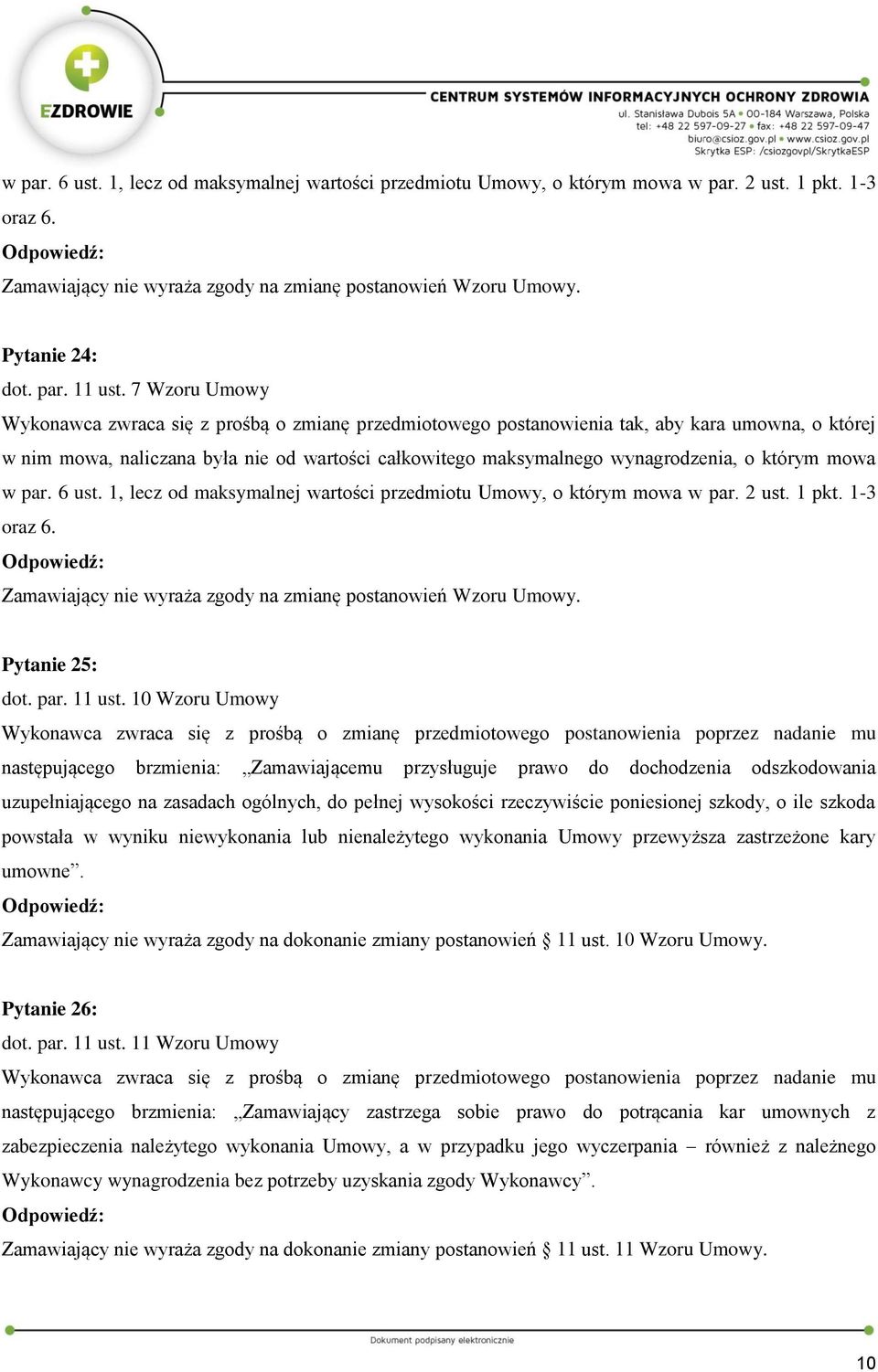 którym mowa w par. 6 ust. 1, lecz od maksymalnej wartości przedmiotu Umowy, o którym mowa w par. 2 ust. 1 pkt. 1-3 oraz 6. Zamawiający nie wyraża zgody na zmianę postanowień Wzoru Umowy.