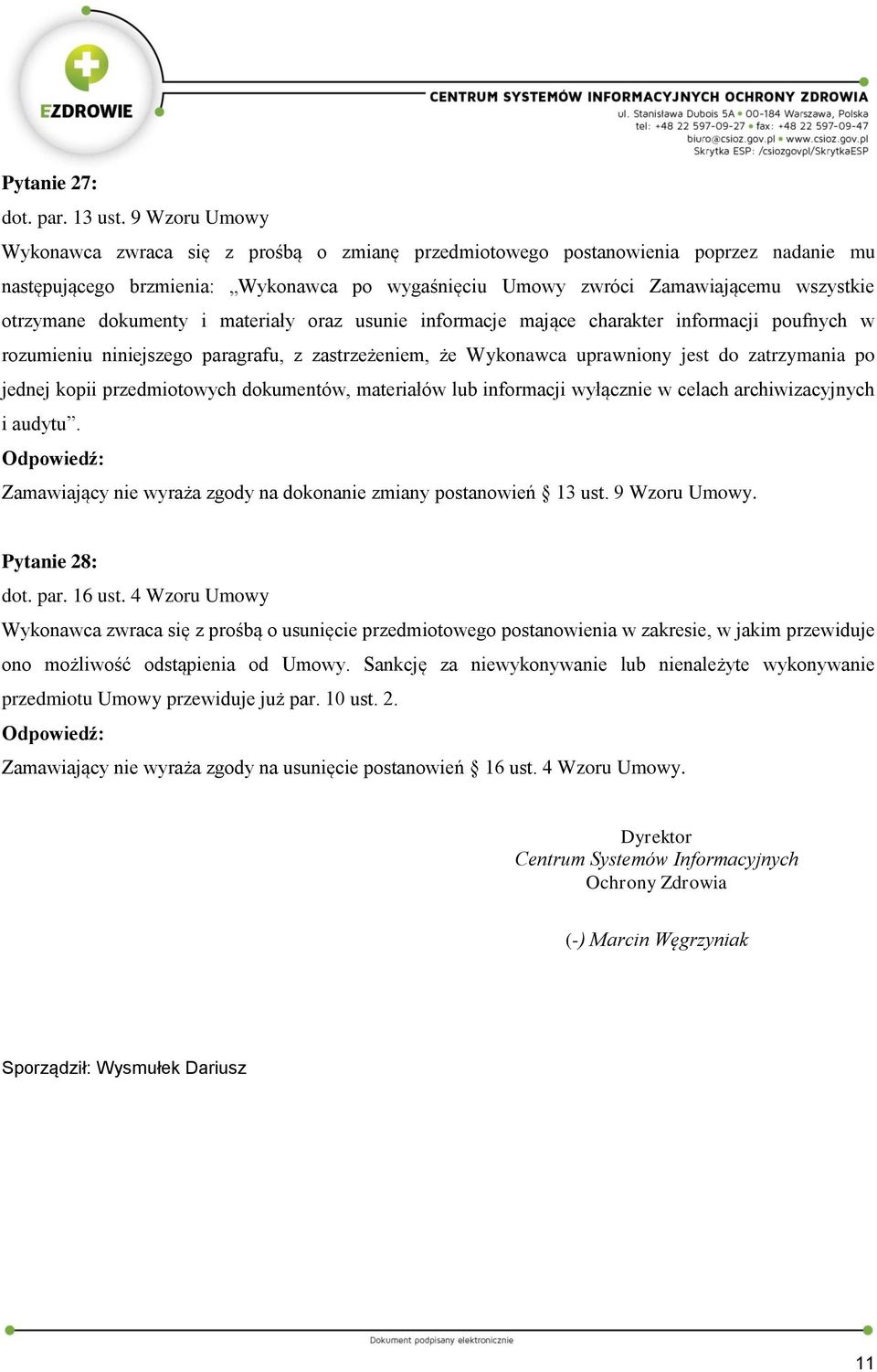rozumieniu niniejszego paragrafu, z zastrzeżeniem, że Wykonawca uprawniony jest do zatrzymania po jednej kopii przedmiotowych dokumentów, materiałów lub informacji wyłącznie w celach archiwizacyjnych