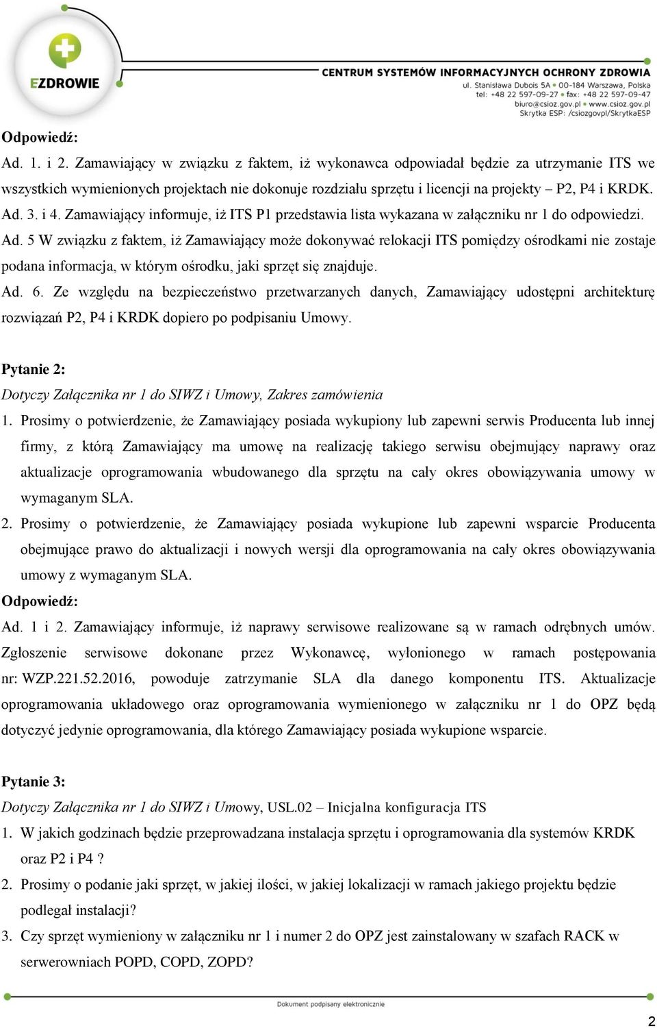 5 W związku z faktem, iż Zamawiający może dokonywać relokacji ITS pomiędzy ośrodkami nie zostaje podana informacja, w którym ośrodku, jaki sprzęt się znajduje. Ad. 6.