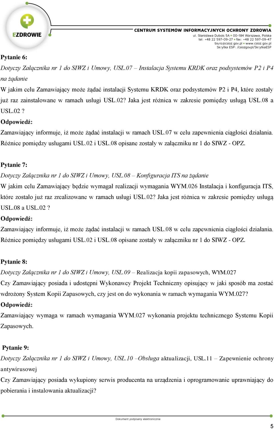 usługi USL.02? Jaka jest różnica w zakresie pomiędzy usługą USL.08 a USL.02? Zamawiający informuje, iż może żądać instalacji w ramach USL.07 w celu zapewnienia ciągłości działania.