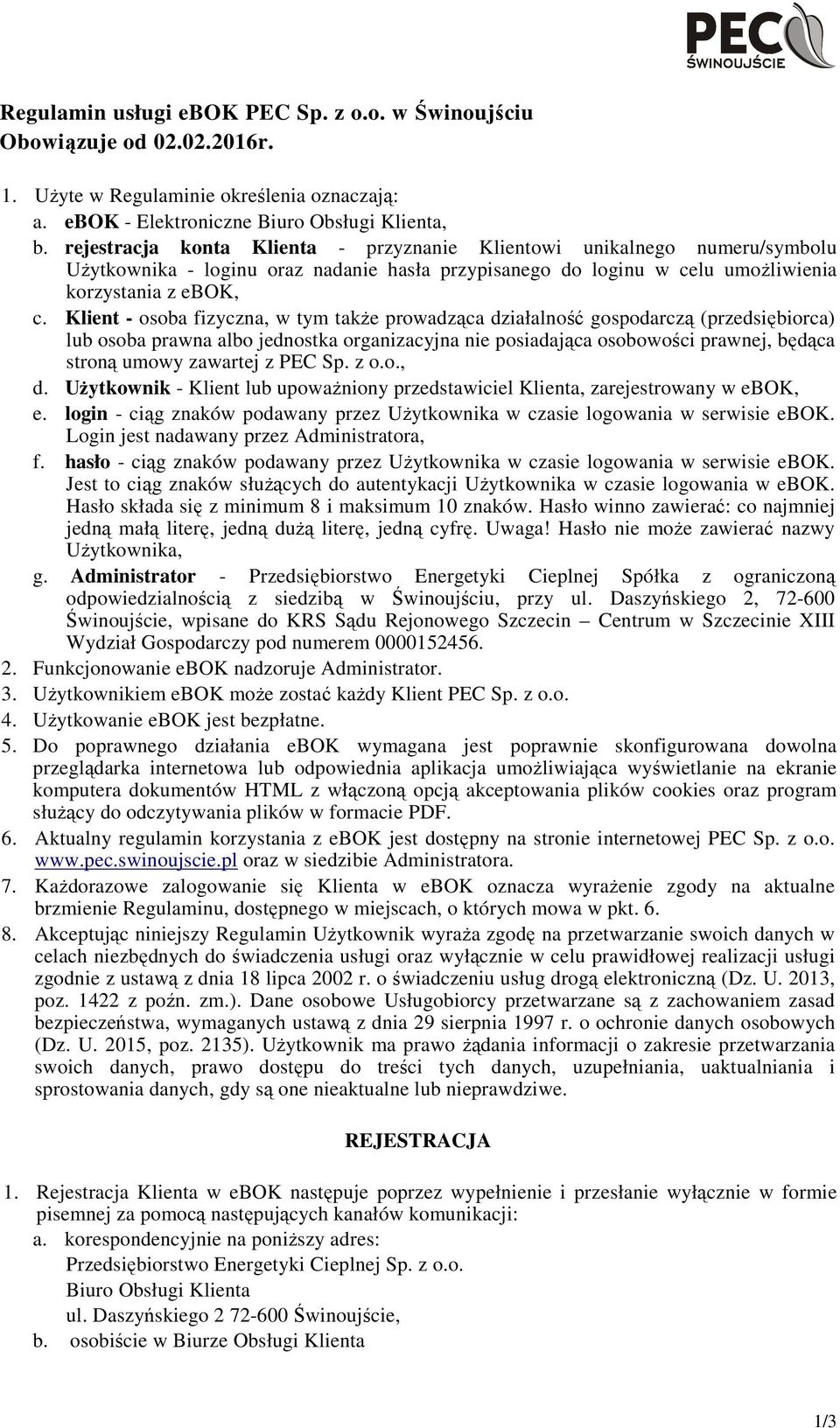 Klient - osoba fizyczna, w tym takŝe prowadząca działalność gospodarczą (przedsiębiorca) lub osoba prawna albo jednostka organizacyjna nie posiadająca osobowości prawnej, będąca stroną umowy zawartej