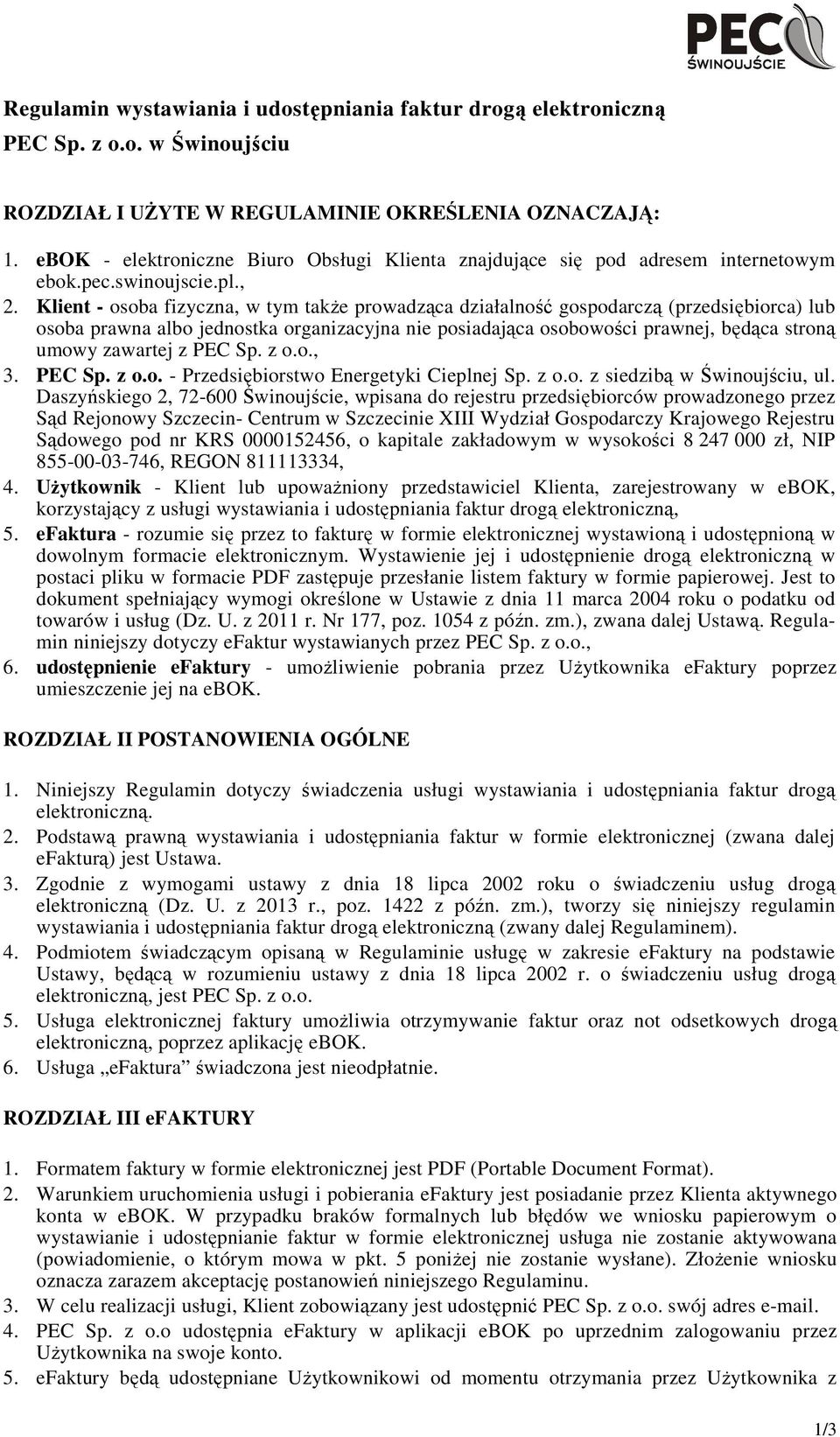 Klient - osoba fizyczna, w tym takŝe prowadząca działalność gospodarczą (przedsiębiorca) lub osoba prawna albo jednostka organizacyjna nie posiadająca osobowości prawnej, będąca stroną umowy zawartej