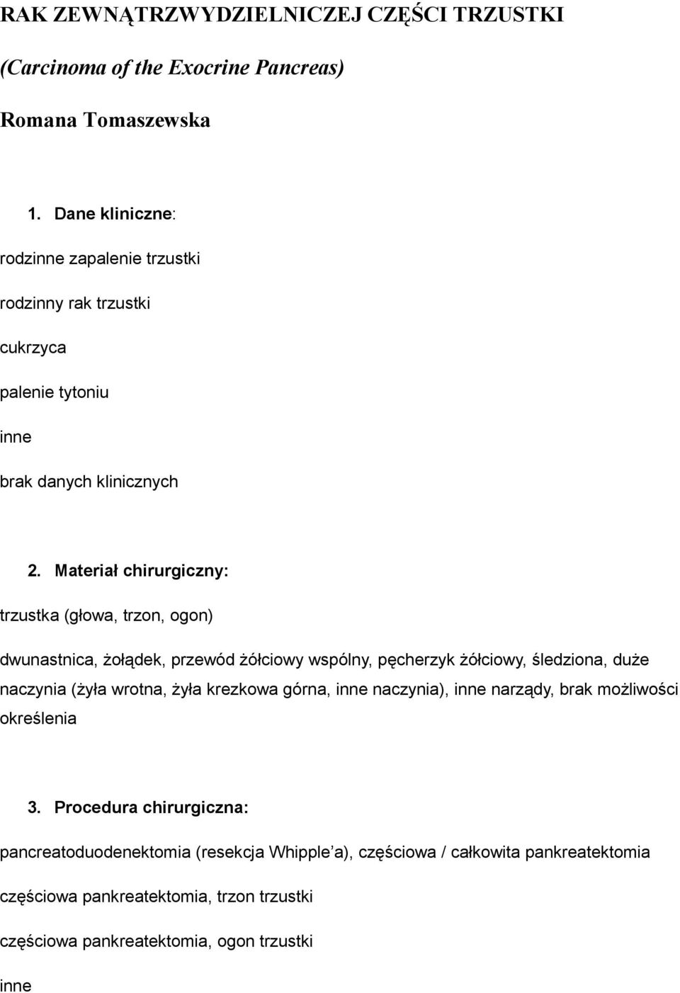 Materiał chirurgiczny: trzustka (głowa, trzon, ogon) dwunastnica, Ŝołądek, przewód Ŝółciowy wspólny, pęcherzyk Ŝółciowy, śledziona, duŝe naczynia (Ŝyła wrotna, Ŝyła