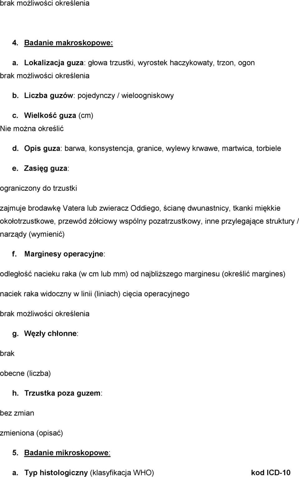 Zasięg guza: ograniczony do trzustki zajmuje brodawkę Vatera lub zwieracz Oddiego, ścianę dwunastnicy, tkanki miękkie okołotrzustkowe, przewód Ŝółciowy wspólny pozatrzustkowy, inne przylegające