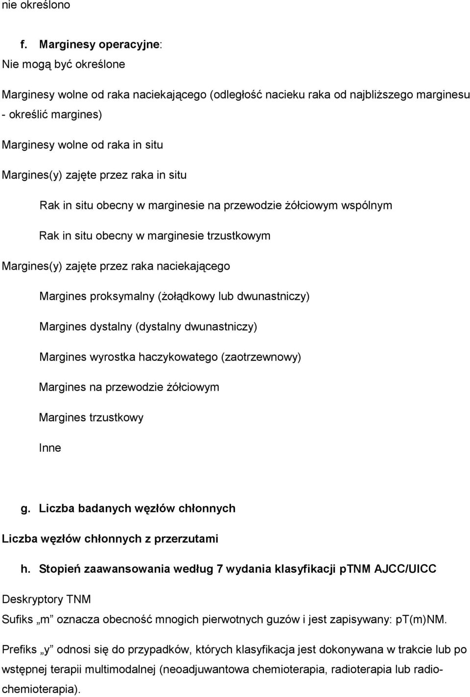 zajęte przez raka in situ Rak in situ obecny w marginesie na przewodzie Ŝółciowym wspólnym Rak in situ obecny w marginesie trzustkowym Margines(y) zajęte przez raka naciekającego Margines proksymalny