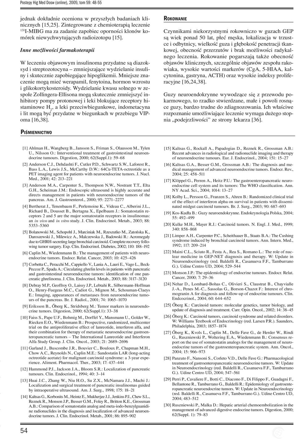 Inne możliwości farmakoterapii W leczeniu objawowym insulinoma przydatne są diazoksyd i streptozotocyna zmniejszające wydzielanie insuliny i skutecznie zapobiegające hipoglikemii.