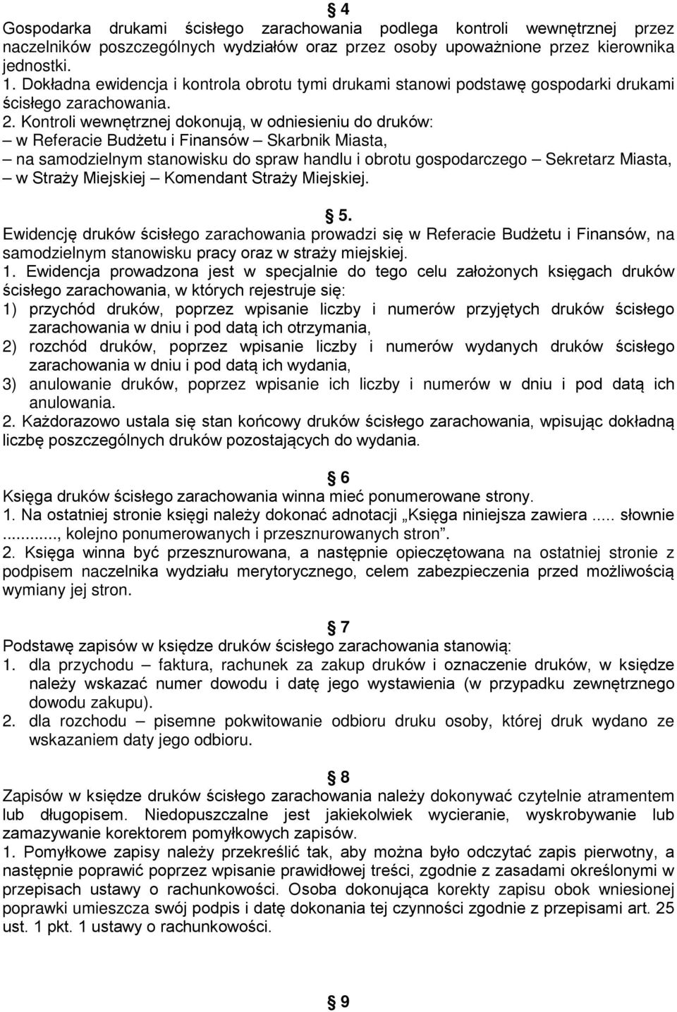 Kontroli wewnętrznej dokonują, w odniesieniu do druków: w Referacie Budżetu i Finansów Skarbnik Miasta, na samodzielnym stanowisku do spraw handlu i obrotu gospodarczego Sekretarz Miasta, w Straży