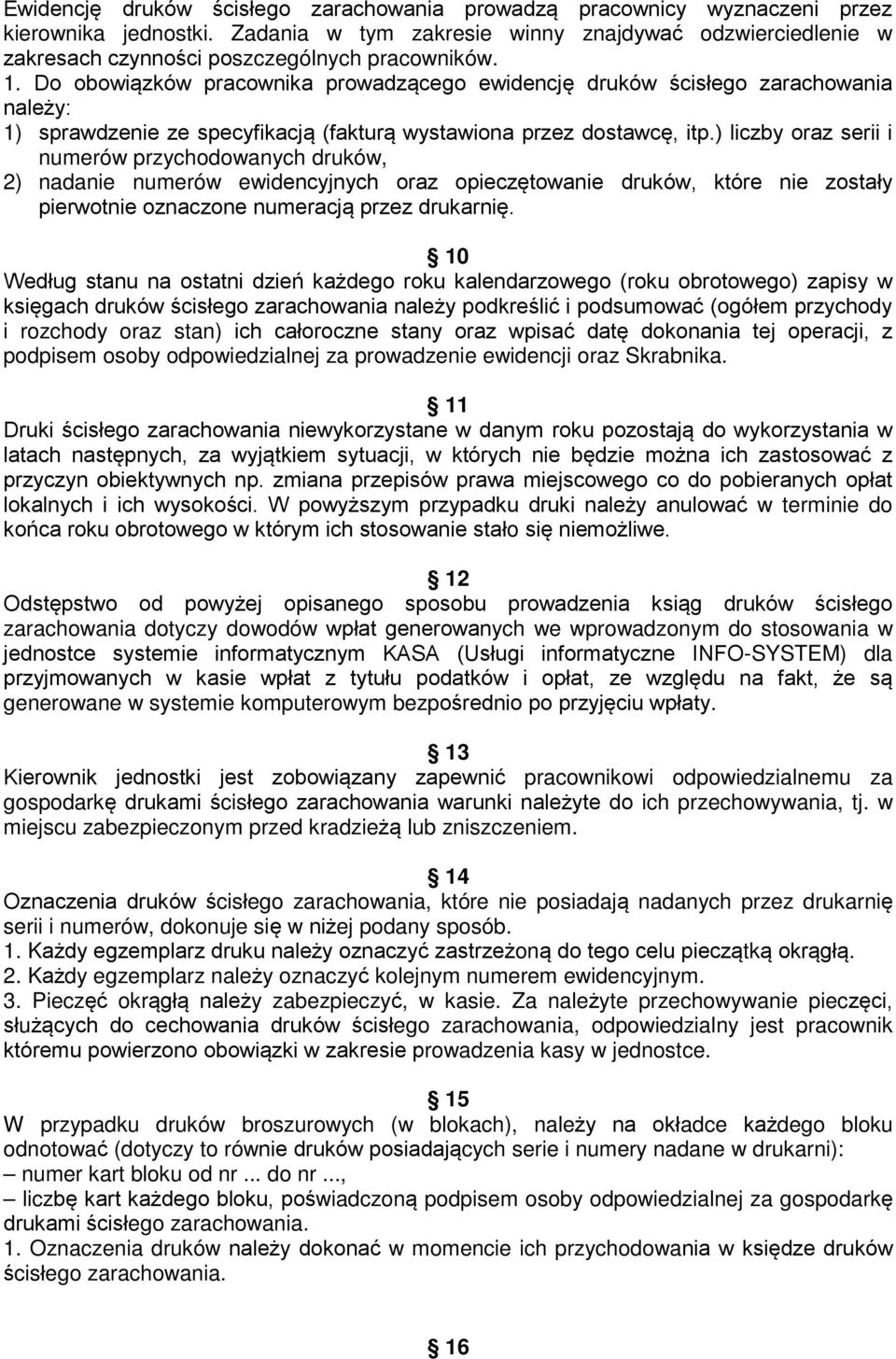 Do obowiązków pracownika prowadzącego ewidencję druków ścisłego zarachowania należy: 1) sprawdzenie ze specyfikacją (fakturą wystawiona przez dostawcę, itp.