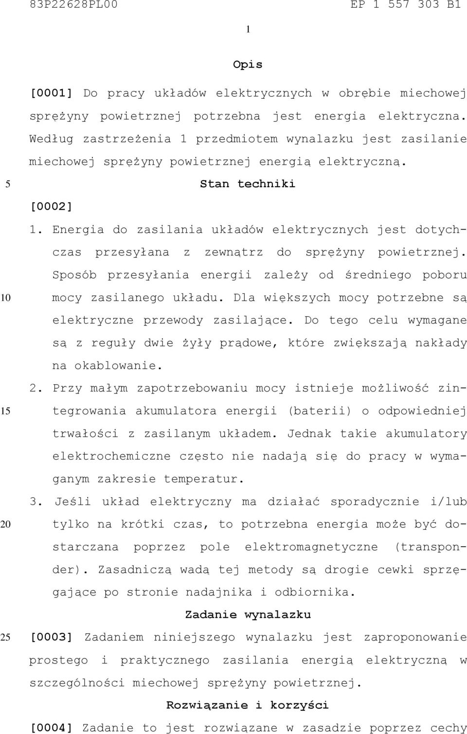 Energia do zasilania układów elektrycznych jest dotychczas przesyłana z zewnątrz do sprężyny powietrznej. Sposób przesyłania energii zależy od średniego poboru mocy zasilanego układu.