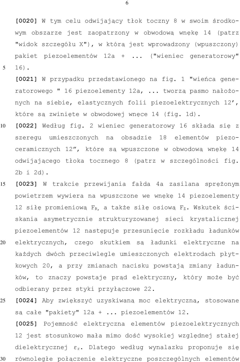 .. tworzą pasmo nałożonych na siebie, elastycznych folii piezoelektrycznych 12, które są zwinięte w obwodowej wnęce 14 (fig. 1d). [0022] Według fig.