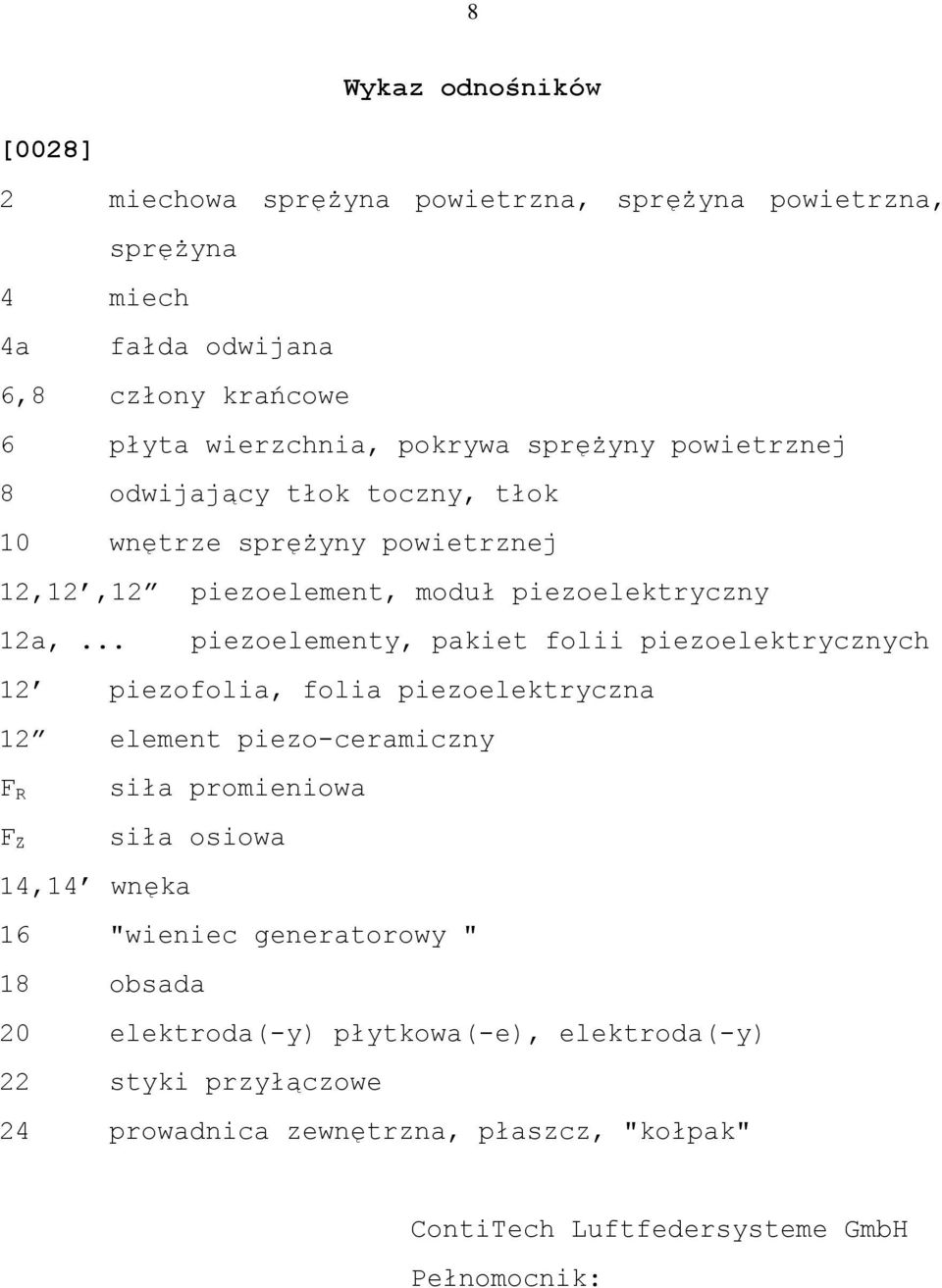 .. piezoelementy, pakiet folii piezoelektrycznych 12 piezofolia, folia piezoelektryczna 12 element piezo-ceramiczny F R F Z siła promieniowa siła osiowa 14,14