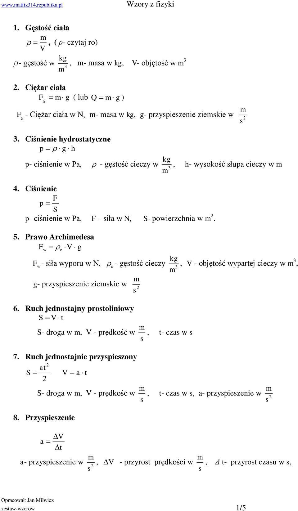 Ciśieie hydroaycze p g h p- ciśieie w Pa, - gęość cieczy w 3, h- wyokość łupa cieczy w 4. Ciśieie F p S p- ciśieie w Pa, F - iła w N, S- powierzchia w. 5.