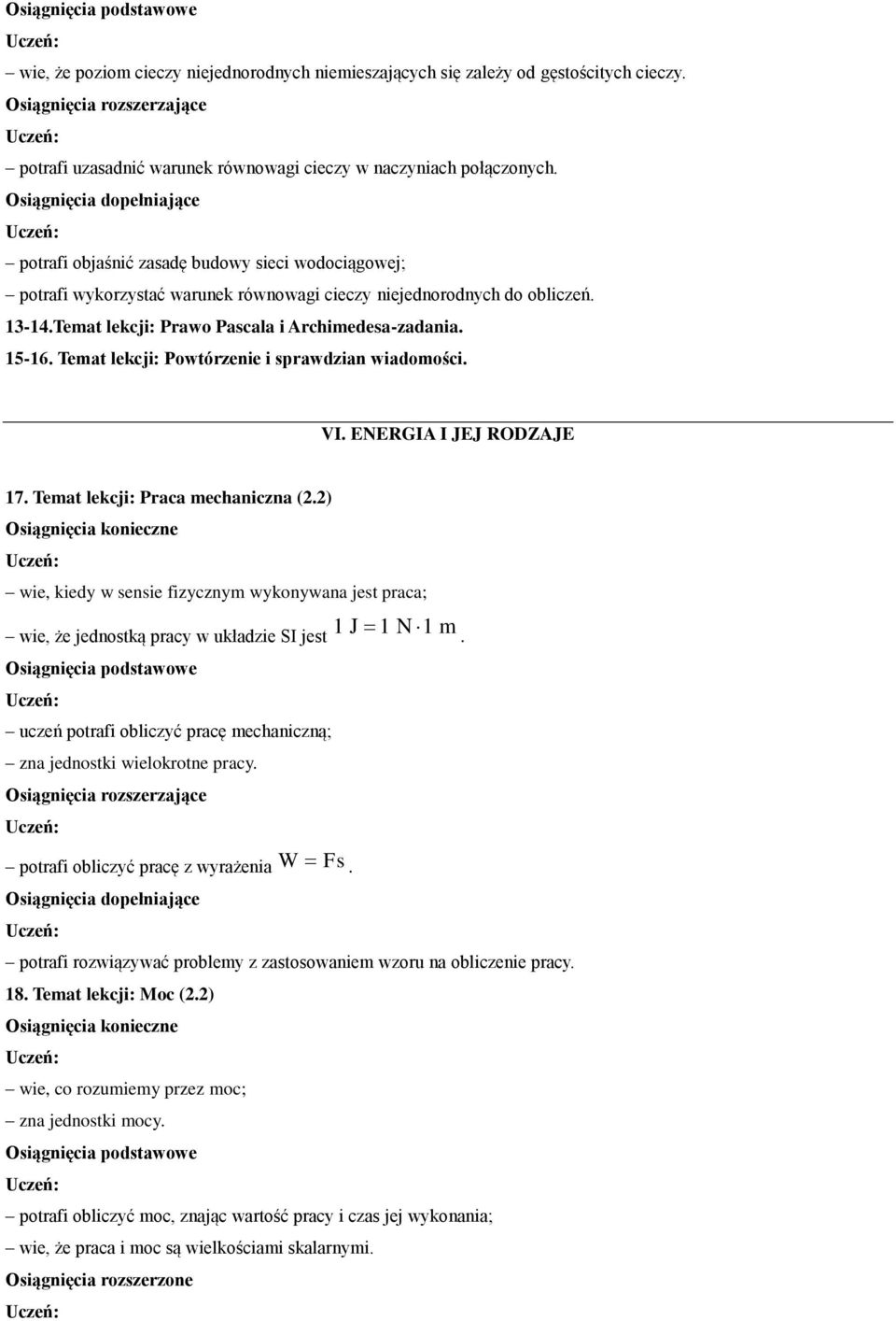 sprawdzian wiadomości VI ENERGIA I JEJ RODZAJE 17 Temat lekcji: Praca mechaniczna (22) wie, kiedy w sensie fizycznym wykonywana jest praca; wie, że jednostką pracy w układzie SI jest uczeń potrafi