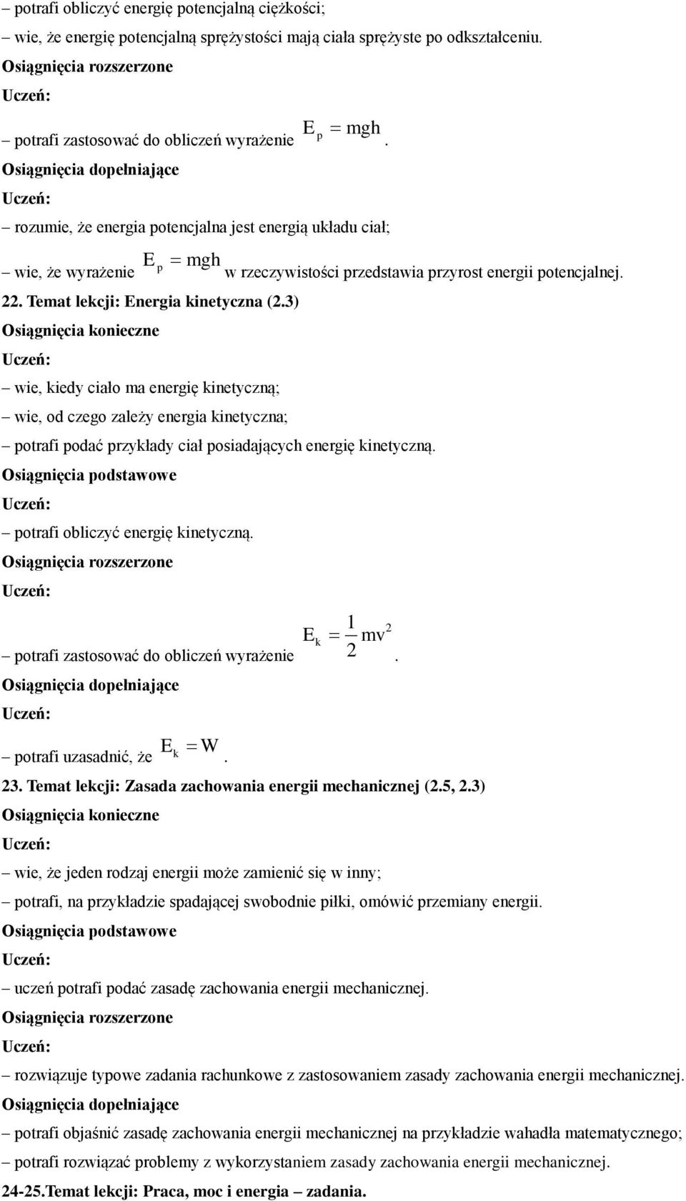 kinetyczną; wie, od czego zależy energia kinetyczna; potrafi podać przykłady ciał posiadających energię kinetyczną potrafi obliczyć energię kinetyczną potrafi zastosować do obliczeń wyrażenie potrafi