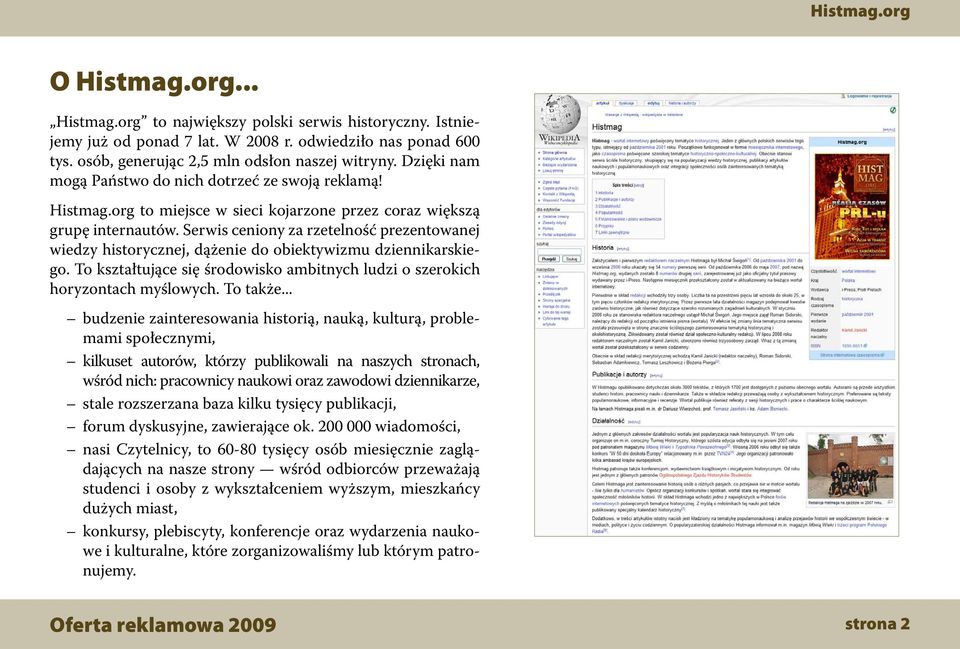 Serwis ceniony za rzetelność prezentowanej wiedzy historycznej, dążenie do obiektywizmu dziennikarskiego. To kształtujące się środowisko ambitnych ludzi o szerokich horyzontach myślowych. To także.