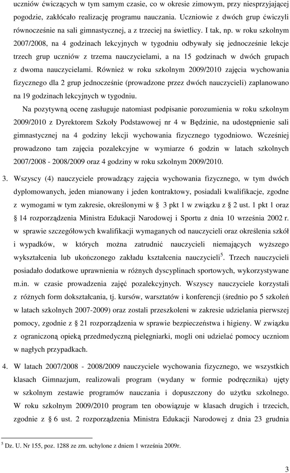 w roku szkolnym 2007/2008, na 4 godzinach lekcyjnych w tygodniu odbywały się jednocześnie lekcje trzech grup uczniów z trzema nauczycielami, a na 15 godzinach w dwóch grupach z dwoma nauczycielami.