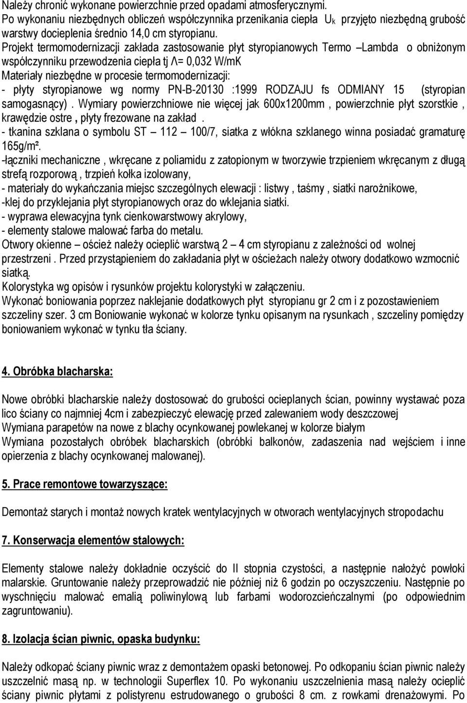 Projekt termomodernizacji zakłada zastosowanie płyt styropianowych Termo Lambda o obniżonym współczynniku przewodzenia ciepła tj Λ= 0,032 W/mK Materiały niezbędne w procesie termomodernizacji: -