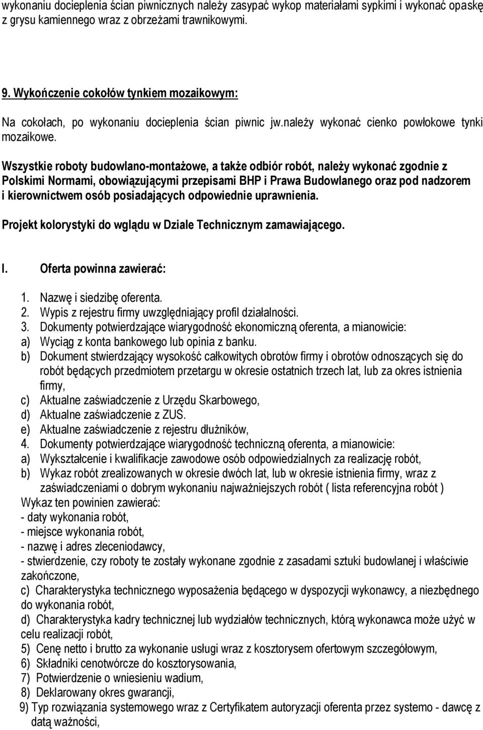 Wszystkie roboty budowlano-montażowe, a także odbiór robót, należy wykonać zgodnie z Polskimi Normami, obowiązującymi przepisami BHP i Prawa Budowlanego oraz pod nadzorem i kierownictwem osób