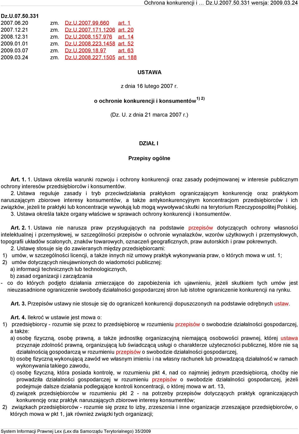 8 USTAWA z dnia 16 lutego 2007 r. 1) 2) o ochronie konkurencji i konsumentów (Dz. U. z dnia 21 marca 2007 r.) DZIAŁ I Przepisy ogólne Art. 1. 1. Ustawa określa warunki rozwoju i ochrony konkurencji oraz zasady podejmowanej w interesie publicznym ochrony interesów przedsiębiorców i konsumentów.