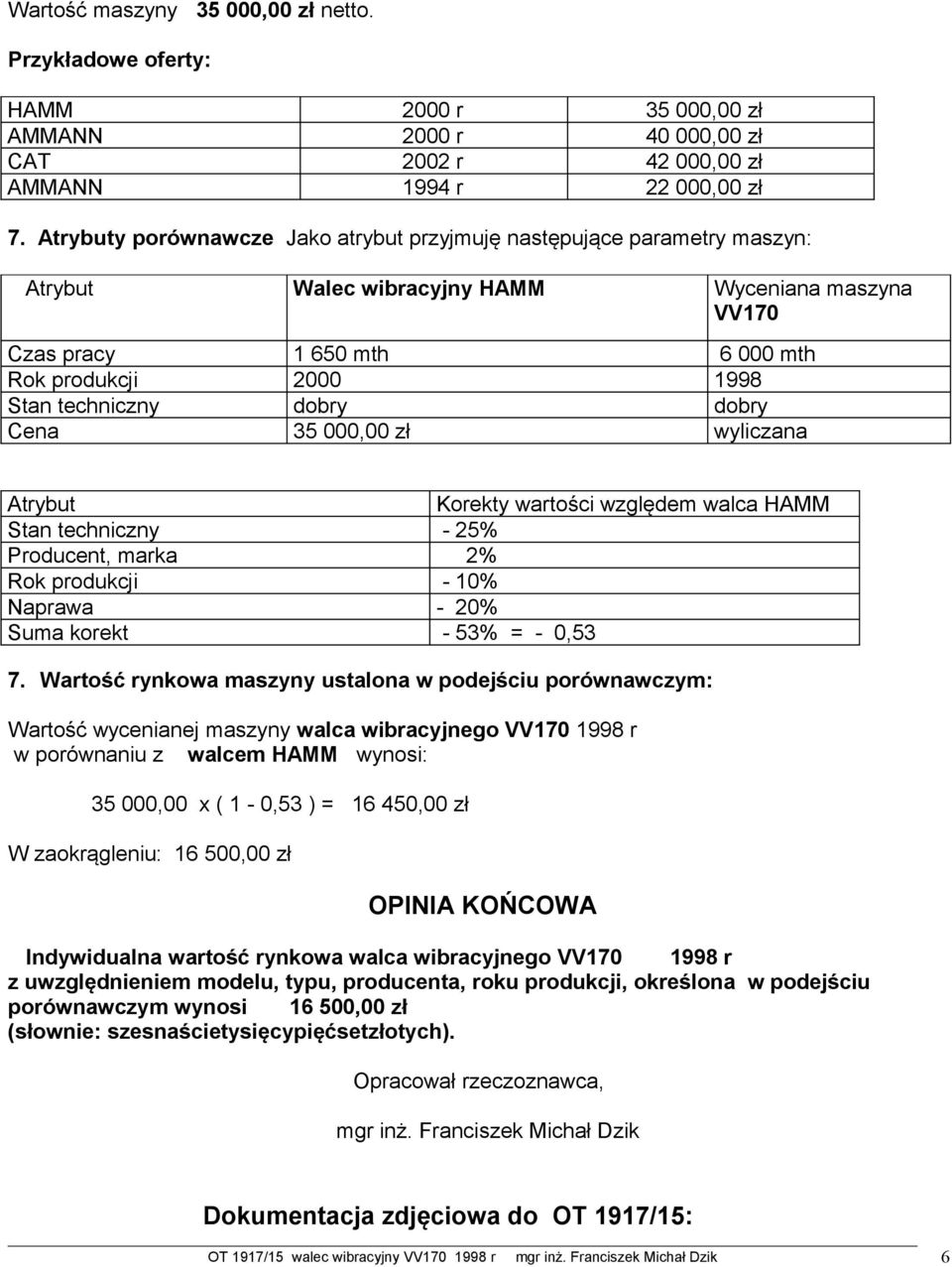 korekt Walec wibracyjny HAMM Wyceniana maszyna VV170 1 650 mth 2000 dobry 35 000,00 zł 6 000 mth 1998 dobry wyliczana Korekty wartości względem walca HAMM - 25% 2% - 10% - 20% - 53% = - 0,53 7.