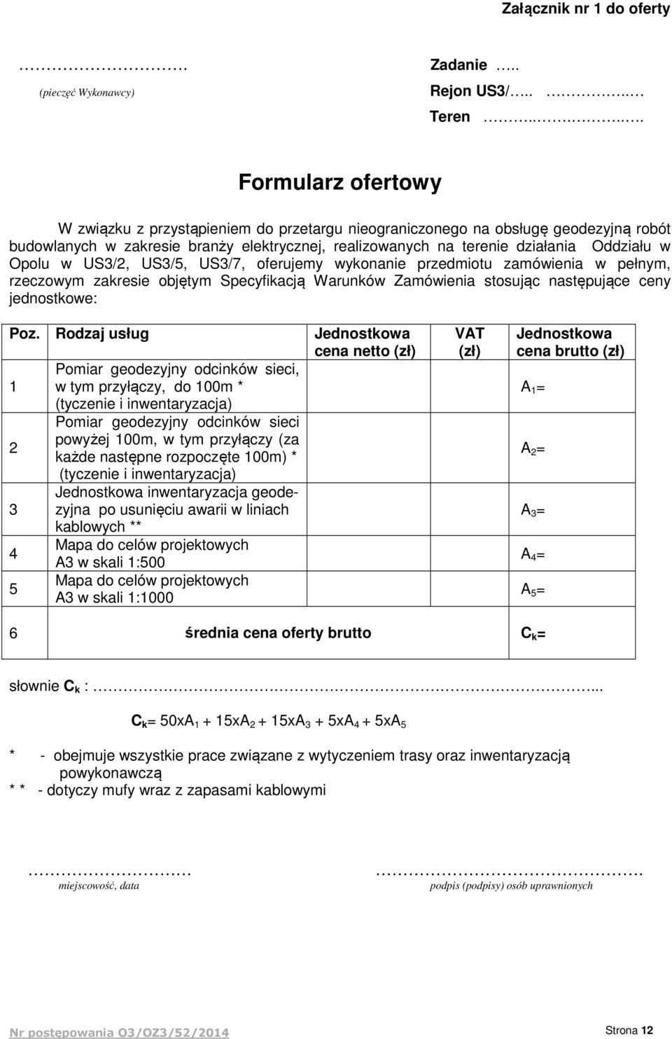 Opolu w US3/2, US3/5, US3/7, oferujemy wykonanie przedmiotu zamówienia w pełnym, rzeczowym zakresie objętym Specyfikacją Warunków Zamówienia stosując następujące ceny jednostkowe: Poz.