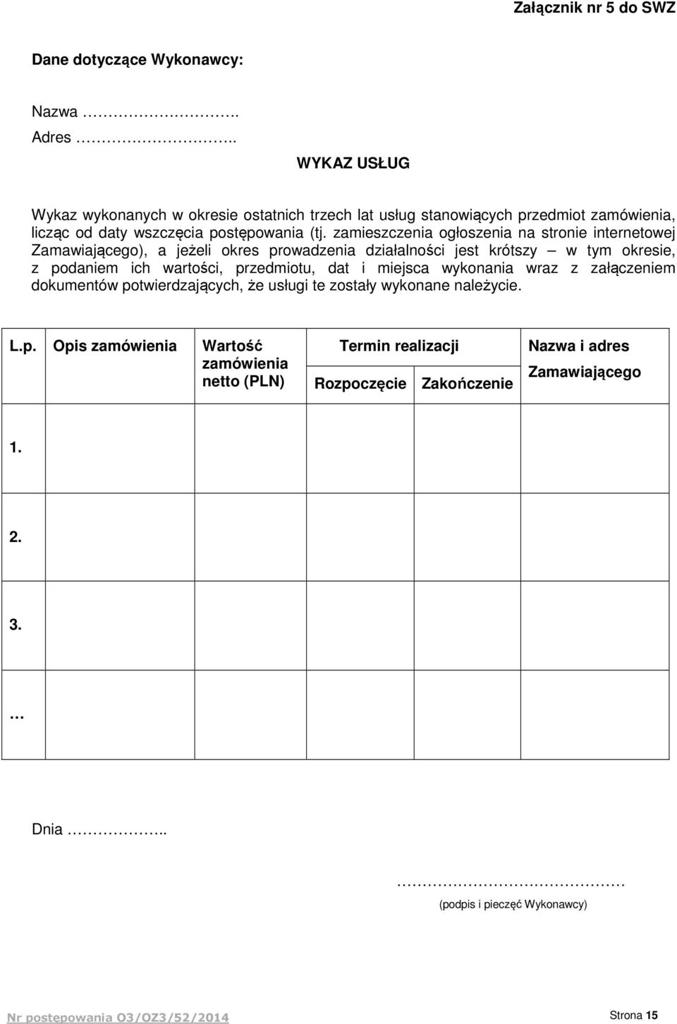 zamieszczenia ogłoszenia na stronie internetowej Zamawiającego), a jeżeli okres prowadzenia działalności jest krótszy w tym okresie, z podaniem ich wartości, przedmiotu, dat