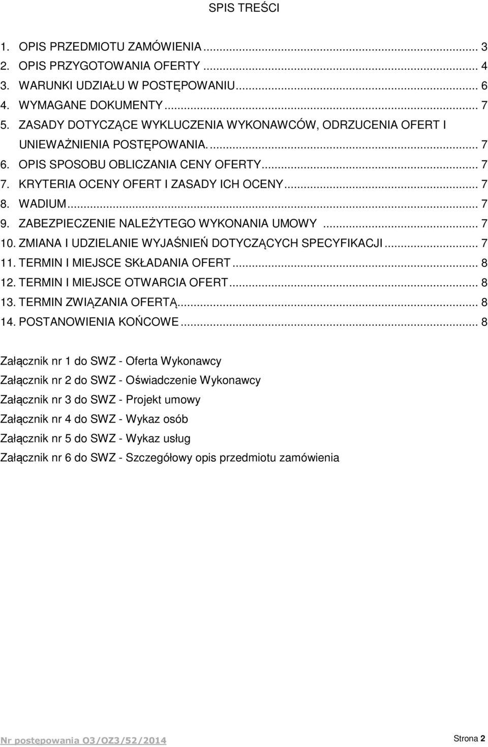 ZABEZPIECZENIE NALEŻYTEGO WYKONANIA UMOWY... 7 10. ZMIANA I UDZIELANIE WYJAŚNIEŃ DOTYCZĄCYCH SPECYFIKACJI... 7 11. TERMIN I MIEJSCE SKŁADANIA OFERT... 8 12. TERMIN I MIEJSCE OTWARCIA OFERT... 8 13.