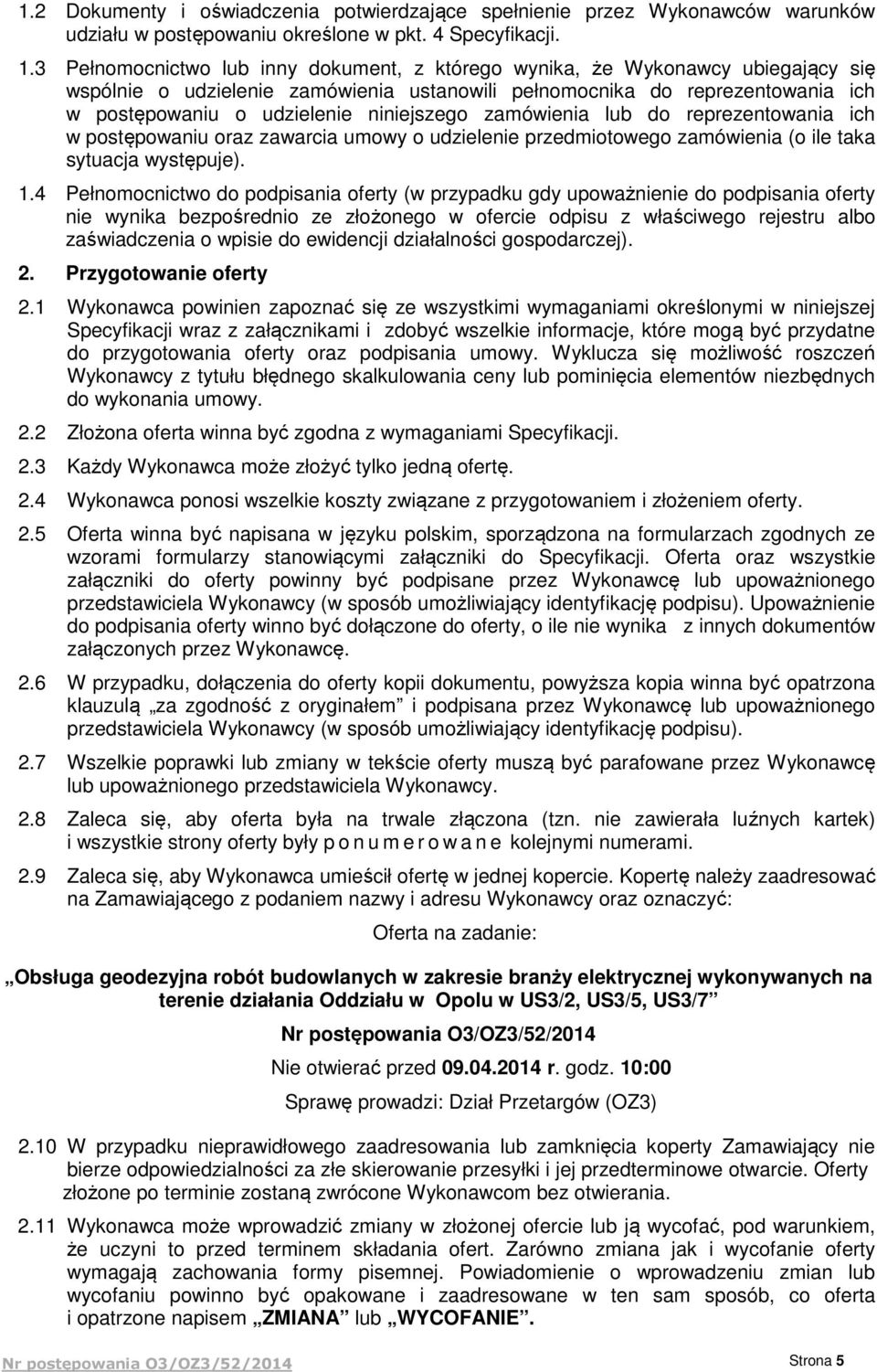 niniejszego zamówienia lub do reprezentowania ich w postępowaniu oraz zawarcia umowy o udzielenie przedmiotowego zamówienia (o ile taka sytuacja występuje). 1.
